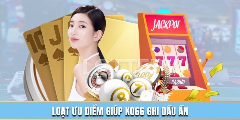 5 ưu điểm lớn giúp người chơi yêu thích KO66